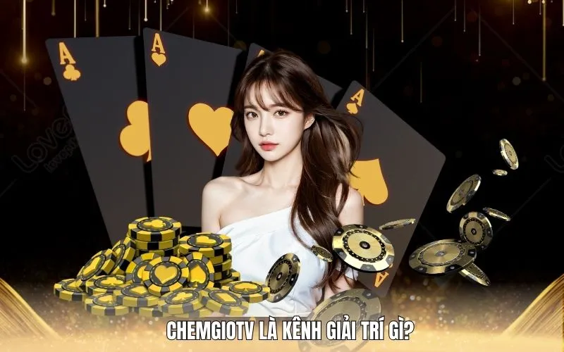 ChemgioTV là kênh giải trí gì?