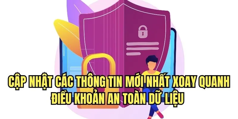 Cập nhật các thông tin mới nhất xoay quanh điều khoản an toàn dữ liệu 